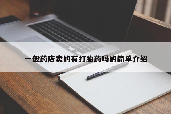 流产药叫什么名购买流程一般药店卖的有打胎药吗的简单介绍