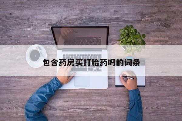 流产药叫什么名购买流程包含药房买打胎药吗的词条