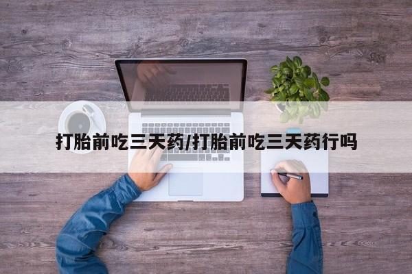 流产药叫什么名购买流程打胎前吃三天药/打胎前吃三天药行吗