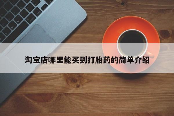 流产药叫什么名购买流程淘宝店哪里能买到打胎药的简单介绍
