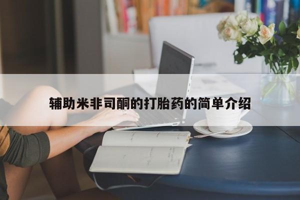 流产药叫什么名购买流程辅助米非司酮的打胎药的简单介绍